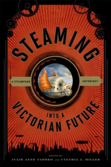 Steaming into a Victorian Future : A Steampunk Anthology, Paperback / softback Book Steaming into a Victorian Future : A Steampunk Anthology, Paperback / softback Book