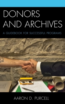 Donors and Archives : A Guidebook for Successful Programs, Hardback Book Donors and Archives : A Guidebook for Successful Programs, Hardback Book