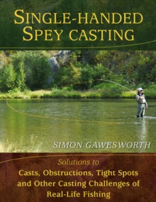 Single-Handed Spey Casting : Solutions to Casts, Obstructions, Tight Spots, and Other Casting Challenges of Real-Life Fishing, Hardback Book Single-Handed Spey Casting : Solutions to Casts, Obstructions, Tight Spots, and Other Casting Challenges of Real-Life Fishing, Hardback Book