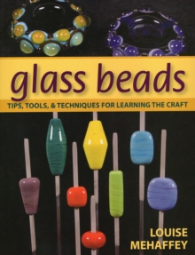 Glass Beads : Tips, Tools, & Techniques for Learning the Craft, Paperback / softback Book Glass Beads : Tips, Tools, & Techniques for Learning the Craft, Paperback / softback Book