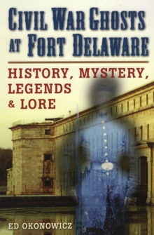 Civil War Ghosts at Fort Delaware : History, Mystery, Legend and Lore, Paperback Book Civil War Ghosts at Fort Delaware : History, Mystery, Legend and Lore, Paperback Book