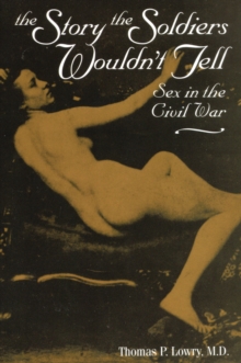 Story the Soldiers Wouldn't Tell : Sex in the Civil War, Paperback / softback Book Story the Soldiers Wouldn't Tell : Sex in the Civil War, Paperback / softback Book