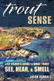 Trout Sense : A Fly-Fisher's Guide to What Trout See, Hear & Smell, Paperback / softback Book Trout Sense : A Fly-Fisher's Guide to What Trout See, Hear & Smell, Paperback / softback Book