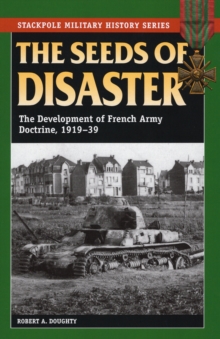 The Seeds of Disaster : The Development of French Army Doctrine, 1919-39, Paperback / softback Book The Seeds of Disaster : The Development of French Army Doctrine, 1919-39, Paperback / softback Book