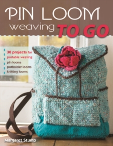 Pin Loom Weaving to Go : 30 Projects for Portable Weaving