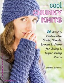 Cool Chunky Knits : 26 Fast & Fashionable Cowls, Shawls, Shrugs & More for Bulky & Super Bulky Yarns