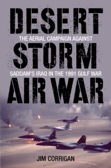 Desert Storm Air War : The Aerial Campaign against Saddam's Iraq in the 1991 Gulf War, Hardback Book Desert Storm Air War : The Aerial Campaign against Saddam's Iraq in the 1991 Gulf War, Hardback Book