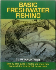 Basic Freshwater Fishing : Step-by-step Guide to Tackle and Know How That Catch the Favorite Fish, Paperback / softback Book Basic Freshwater Fishing : Step-by-step Guide to Tackle and Know How That Catch the Favorite Fish, Paperback / softback Book