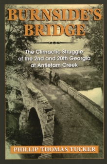 Burnside'S Bridge : The Climactic Struggle of the 2nd and 20th Georgia at Antietam Creek, Paperback / softback Book Burnside'S Bridge : The Climactic Struggle of the 2nd and 20th Georgia at Antietam Creek, Paperback / softback Book
