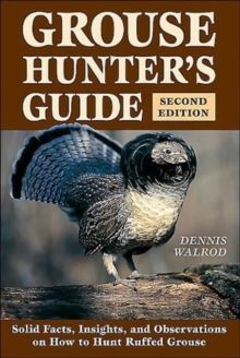 Grouse Hunter's Guide : Solid Facts, Insights and Observations on How to Hunt Ruffed Grouse, Paperback Book Grouse Hunter's Guide : Solid Facts, Insights and Observations on How to Hunt Ruffed Grouse, Paperback Book