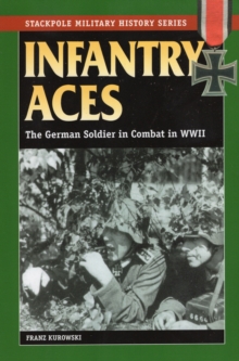 Infantry Aces : The German Soldier in Combat in World War II, Paperback Book Infantry Aces : The German Soldier in Combat in World War II, Paperback Book