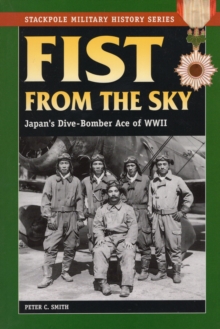 Fist from the Sky : Japan'S Dive-Bomber Ace of World War II, Paperback / softback Book Fist from the Sky : Japan'S Dive-Bomber Ace of World War II, Paperback / softback Book