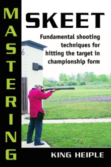 Mastering Skeet : Fundamental Shooting Techniques for Hitting the Target in Championship Form