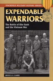 Expendable Warriors : The Battle of Khe Sanh and the Vietnam War, Paperback / softback Book Expendable Warriors : The Battle of Khe Sanh and the Vietnam War, Paperback / softback Book