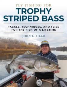 Fly Fishing for Trophy Striped Bass : Tackle, Techniques, and Flies for the Fish of a Lifetime