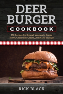 Deer Burger Cookbook : 150 Recipes for Ground Venison in Soups, Stews, Casseroles, Chilies, Jerky, and Sausage, Paperback Book Deer Burger Cookbook : 150 Recipes for Ground Venison in Soups, Stews, Casseroles, Chilies, Jerky, and Sausage, Paperback Book
