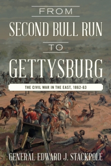From Second Bull Run to Gettysburg : The Civil War in the East, 1862-63, Paperback / softback Book From Second Bull Run to Gettysburg : The Civil War in the East, 1862-63, Paperback / softback Book