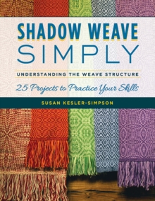Shadow Weave Simply : Understanding the Weave Structure 25 Projects to Practice Your Skills
