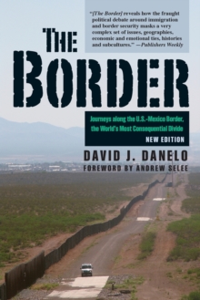 The Border : Journeys along the U.S.-Mexico Border, the Worlds Most Consequential Divide