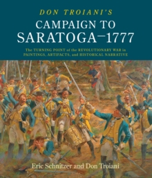 Don Troiani's Campaign to Saratoga - 1777 : The Turning Point of the Revolutionary War in Paintings, Artifacts, and Historical Narrative, Hardback Book Don Troiani's Campaign to Saratoga - 1777 : The Turning Point of the Revolutionary War in Paintings, Artifacts, and Historical Narrative, Hardback Book
