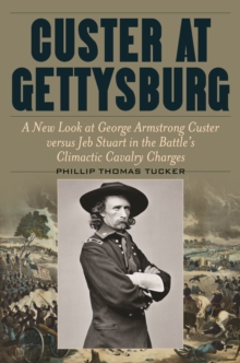 Custer at Gettysburg : A New Look at George Armstrong Custer versus Jeb Stuart in the Battle's Climactic Cavalry Charges, Hardback Book Custer at Gettysburg : A New Look at George Armstrong Custer versus Jeb Stuart in the Battle's Climactic Cavalry Charges, Hardback Book