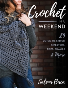 Crochet In A Weekend : 29 Quick-to-Stitch Sweaters, Tops, Shawls & More