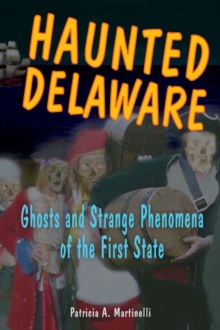 Haunted Delaware : Ghosts and Strange Phenomena of the First State