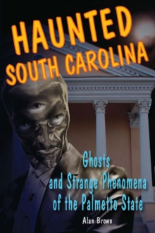 Haunted South Carolina : Ghosts and Strange Phenomena of the Palmetto State