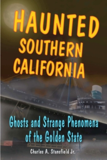 Haunted Southern California : Ghosts and Strange Phenomena of the Golden State