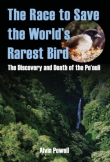 Race to Save the World's Rarest Bird : The Discovery and Death of the Po'ouli