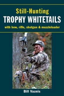 Still-Hunting Trophy Whitetails : with Bow, Rifle, Shotgun, and Muzzleloader