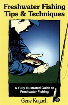 Freshwater Fishing Tips & Techniques : A Fully Illustrated Guide to Freshwater Fishing