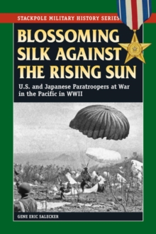 Blossoming Silk Against the Rising Sun : U.S. and Japanese Paratroopers at War in the Pacific in World War II