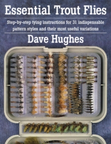 Essential Trout Flies : Step-by-step tying instructions for 31 indispensable pattern styles and their most useful variations