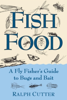 Fish Food : A Fly Fisher's Guide to Bugs and Bait