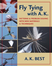 Fly Tying with A. K. : Patterns & Problem Solving with New Materials & Techniques