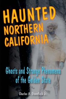 Haunted Northern California : Ghosts and Strange Phenomena of the Golden State