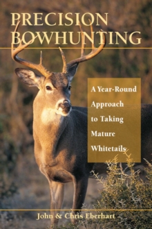 Precision Bowhunting : A Year-Round Approach to Taking Mature Whitetails