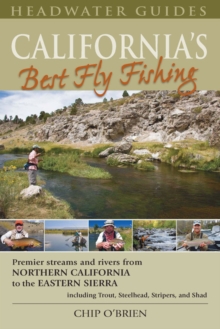 California's Best Fly Fishing : Premier Streams and Rivers from Northern California to the Eastern Sierra