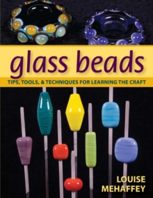 Glass Beads : Tips, Tools, & Techniques for Learning the Craft