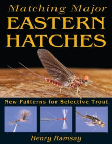 Matching Major Eastern Hatches : New Patterns for Selective Trout