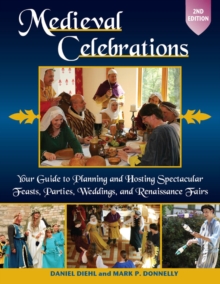 Medieval Celebrations : Your Guide to Planning and Hosting Spectacular Feasts, Parties, Weddings, and Renaissance Fairs