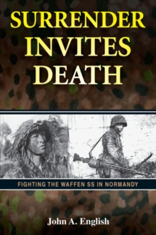 Surrender Invites Death : Fighting the Waffen SS in Normandy