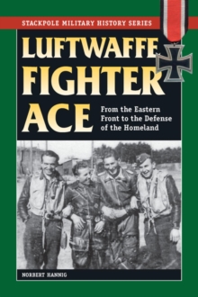 Luftwaffe Fighter Ace : From the Eastern Front to the Defense of the Homeland