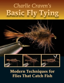 Charlie Craven's Basic Fly Tying : Modern Techniques for Flies That Catch Fish