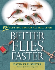 Better Flies Faster : 501 Fly-Tying Tips for All Skill Levels