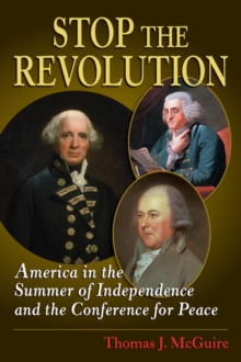 Stop the Revolution : America in the Summer of Independence and the Conference for Peace