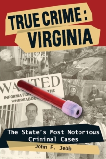 True Crime: Virginia : The State's Most Notorious Criminal Cases