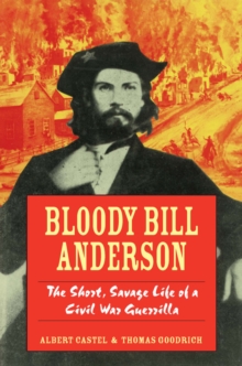 Bloody Bill Anderson : The Short, Savage Life of a Civil War Guerrilla