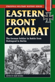 Eastern Front Combat : The German Soldier in Battle from Stalingrad to Berlin